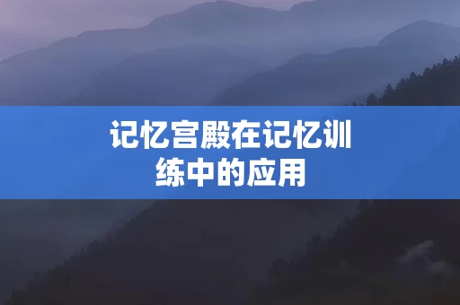 记忆宫殿在记忆训练中的应用