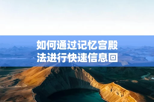 如何通过记忆宫殿法进行快速信息回忆
