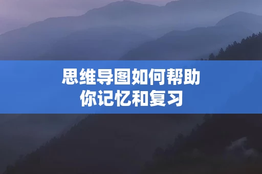思维导图如何帮助你记忆和复习