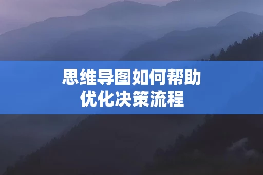 思维导图如何帮助优化决策流程