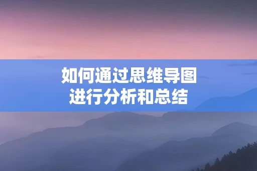 如何通过思维导图进行分析和总结