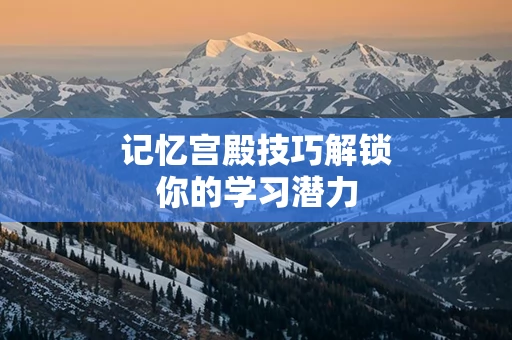记忆宫殿技巧解锁你的学习潜力