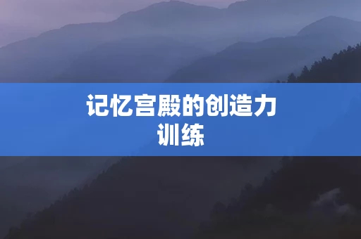 记忆宫殿的创造力训练