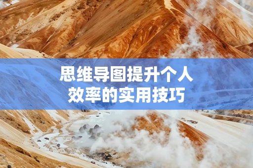 思维导图提升个人效率的实用技巧