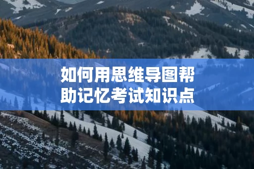 如何用思维导图帮助记忆考试知识点