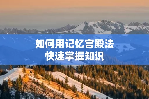 如何用记忆宫殿法快速掌握知识