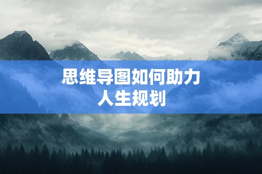 思维导图如何助力人生规划