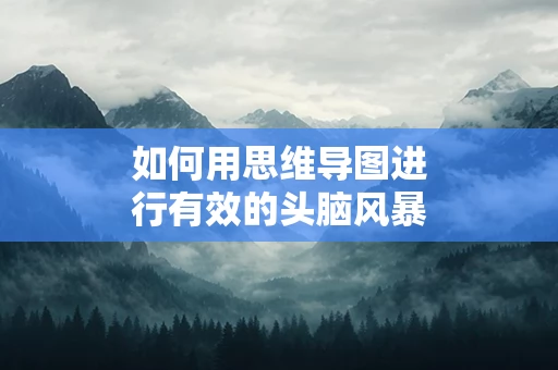 如何用思维导图进行有效的头脑风暴