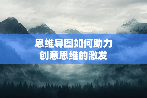 思维导图如何助力创意思维的激发