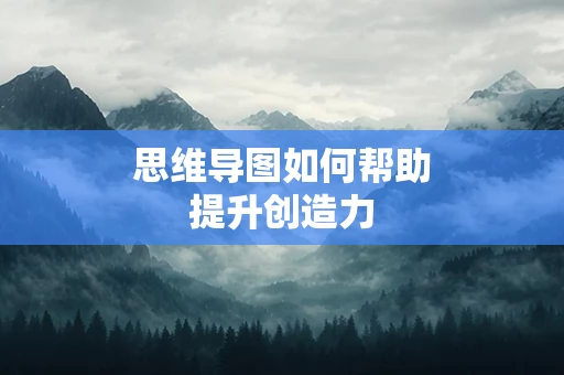 思维导图如何帮助提升创造力
