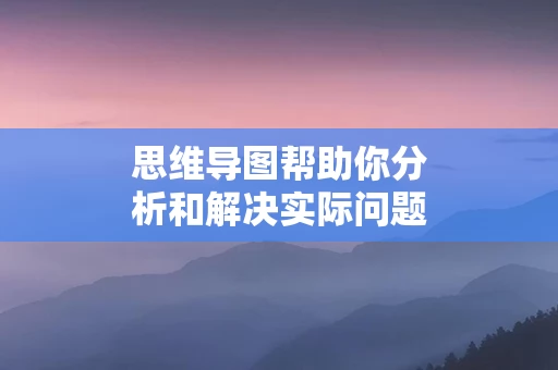 思维导图帮助你分析和解决实际问题