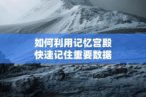 如何利用记忆宫殿快速记住重要数据