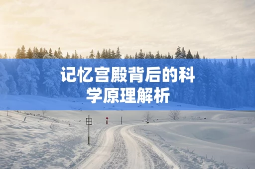 记忆宫殿背后的科学原理解析