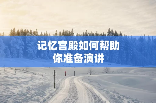 记忆宫殿如何帮助你准备演讲