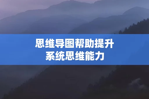 思维导图帮助提升系统思维能力