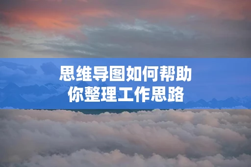 思维导图如何帮助你整理工作思路
