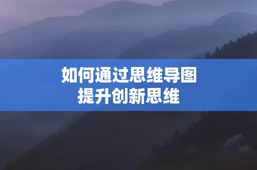如何通过思维导图提升创新思维