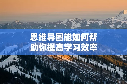 思维导图能如何帮助你提高学习效率