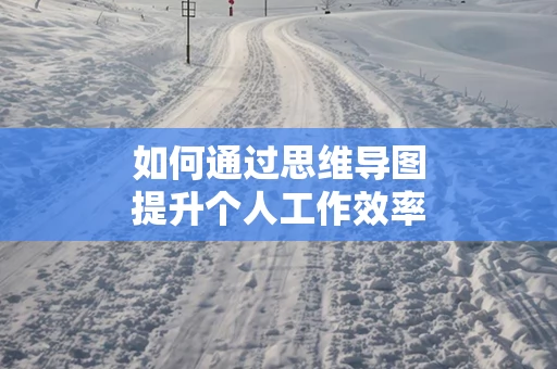 如何通过思维导图提升个人工作效率