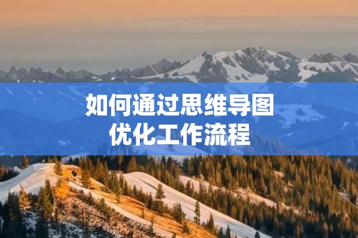 如何通过思维导图优化工作流程