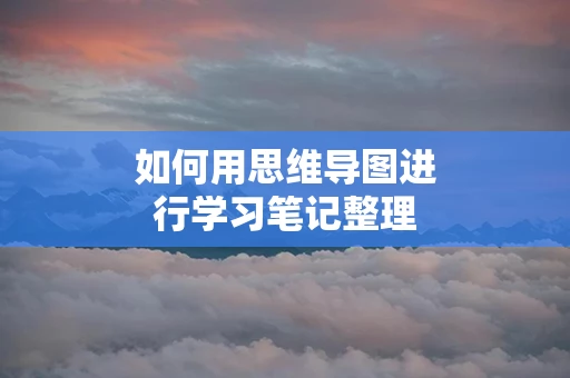 如何用思维导图进行学习笔记整理