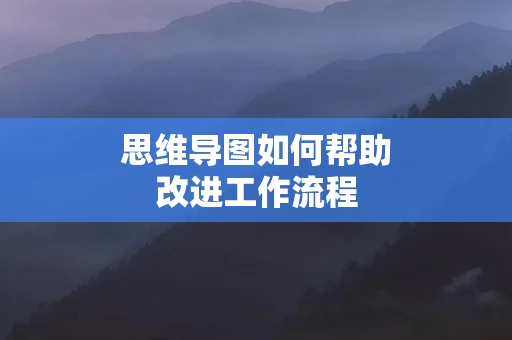 思维导图如何帮助改进工作流程