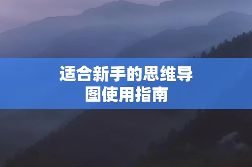 适合新手的思维导图使用指南