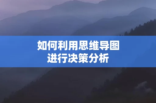 如何利用思维导图进行决策分析