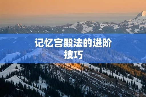记忆宫殿法的进阶技巧