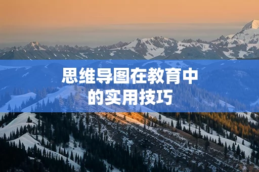 思维导图在教育中的实用技巧