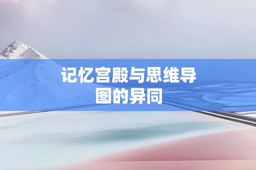 记忆宫殿与思维导图的异同