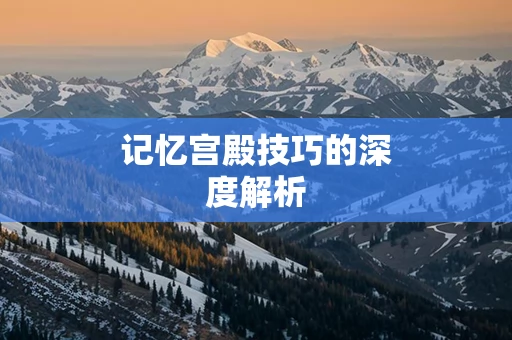 记忆宫殿技巧的深度解析
