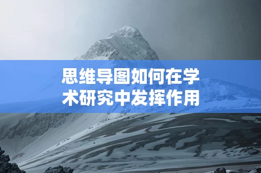 思维导图如何在学术研究中发挥作用