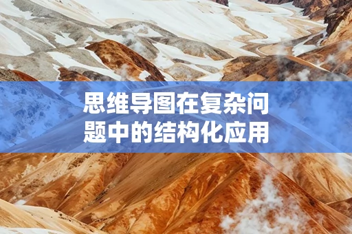 思维导图在复杂问题中的结构化应用