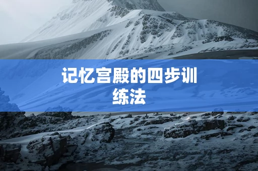 记忆宫殿的四步训练法