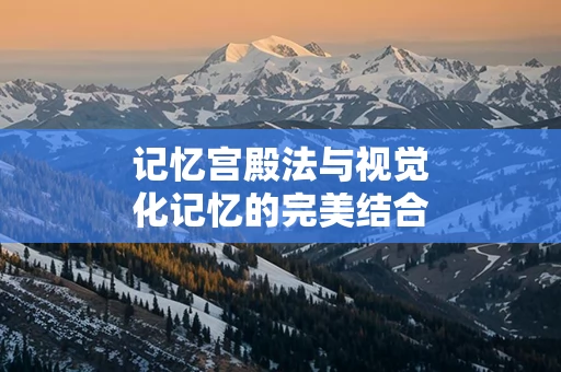记忆宫殿法与视觉化记忆的完美结合