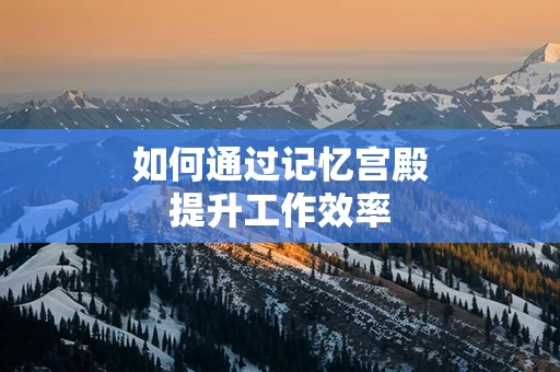 如何通过记忆宫殿提升工作效率