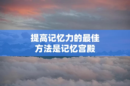 提高记忆力的最佳方法是记忆宫殿