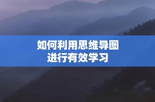 如何利用思维导图进行有效学习