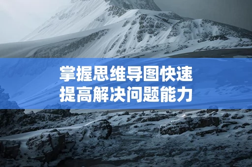 掌握思维导图快速提高解决问题能力