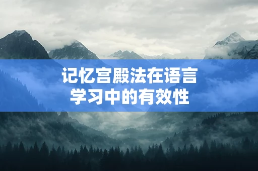 记忆宫殿法在语言学习中的有效性