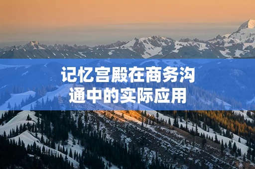 记忆宫殿在商务沟通中的实际应用