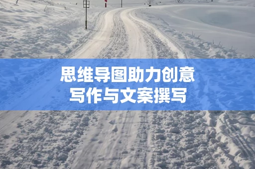 思维导图助力创意写作与文案撰写