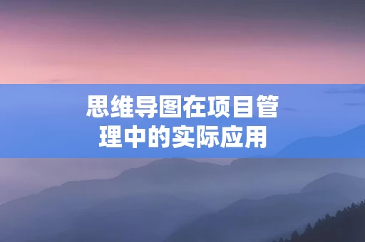 思维导图在项目管理中的实际应用