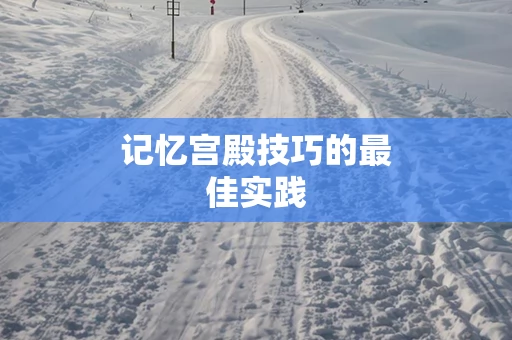 记忆宫殿技巧的最佳实践