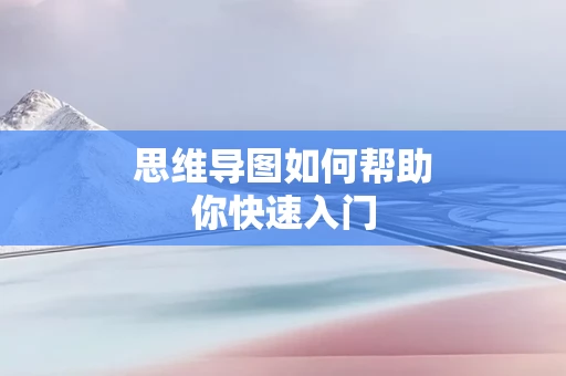 思维导图如何帮助你快速入门