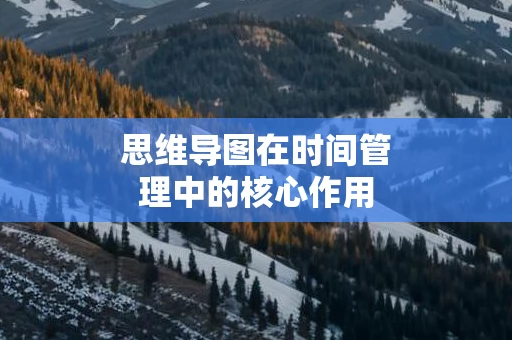 思维导图在时间管理中的核心作用