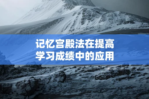 记忆宫殿法在提高学习成绩中的应用