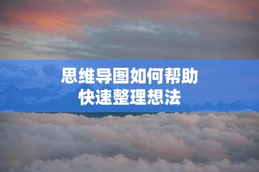思维导图如何帮助快速整理想法