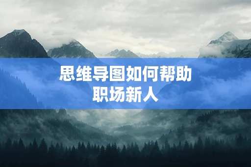 思维导图如何帮助职场新人